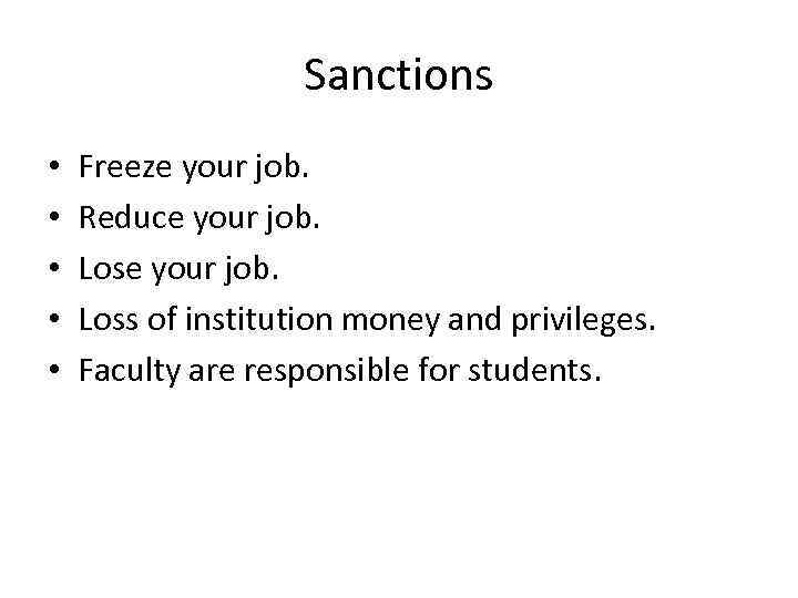 Sanctions • • • Freeze your job. Reduce your job. Loss of institution money