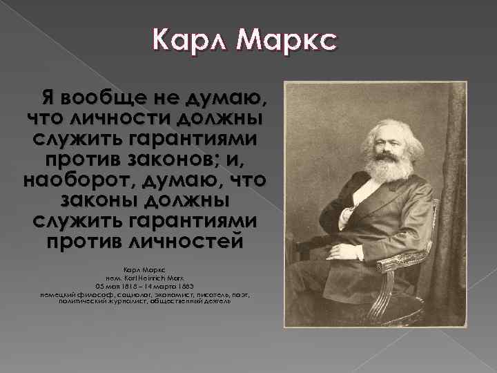 Карл Маркс Я вообще не думаю, что личности должны служить гарантиями против законов; и,