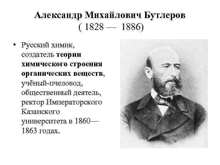 Александр Михайлович Бутлеров ( 1828 — 1886) • Русский химик, создатель теории химического строения
