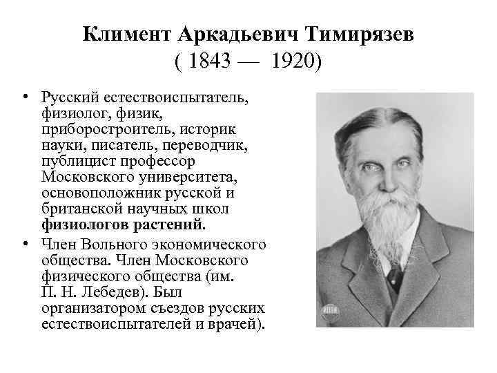 Климент Аркадьевич Тимирязев ( 1843 — 1920) • Русский естествоиспытатель, физиолог, физик, приборостроитель, историк