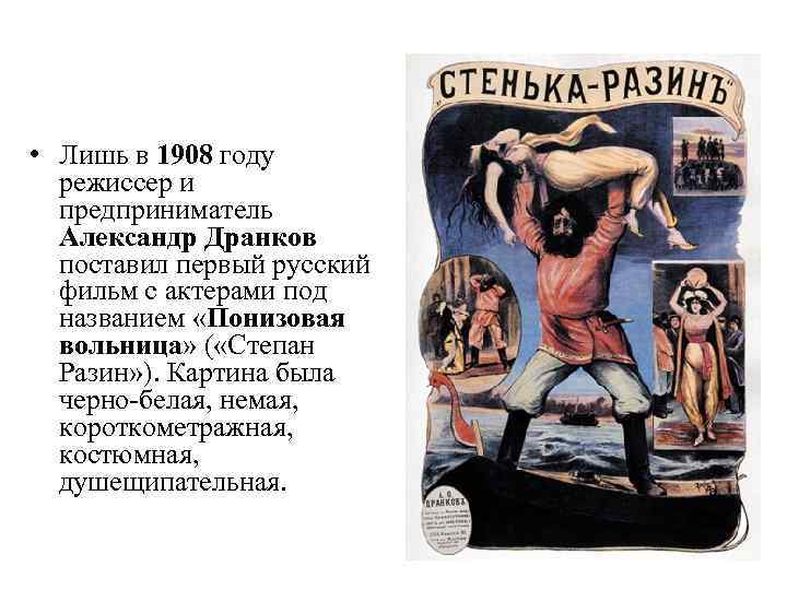  • Лишь в 1908 году режиссер и предприниматель Александр Дранков поставил первый русский