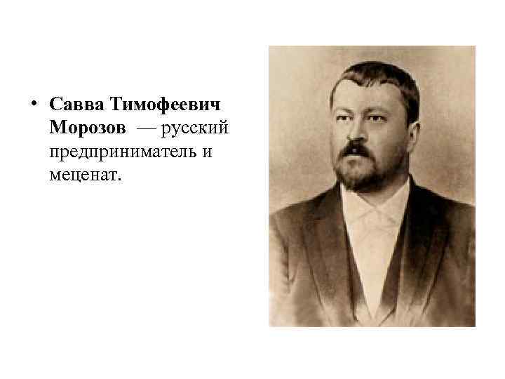  • Савва Тимофеевич Морозов — русский предприниматель и меценат. 