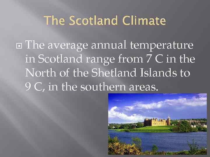 The Scotland Climate The average annual temperature in Scotland range from 7 C in