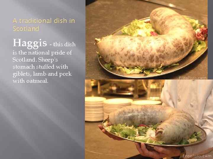 A traditional dish in Scotland Haggis - this dish is the national pride of