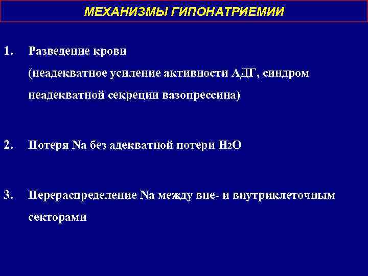 МЕХАНИЗМЫ ГИПОНАТРИЕМИИ 1. Разведение крови (неадекватное усиление активности АДГ, синдром неадекватной секреции вазопрессина) 2.
