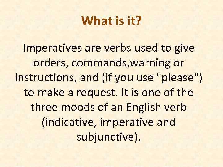 What is it? Imperatives are verbs used to give orders, commands, warning or instructions,