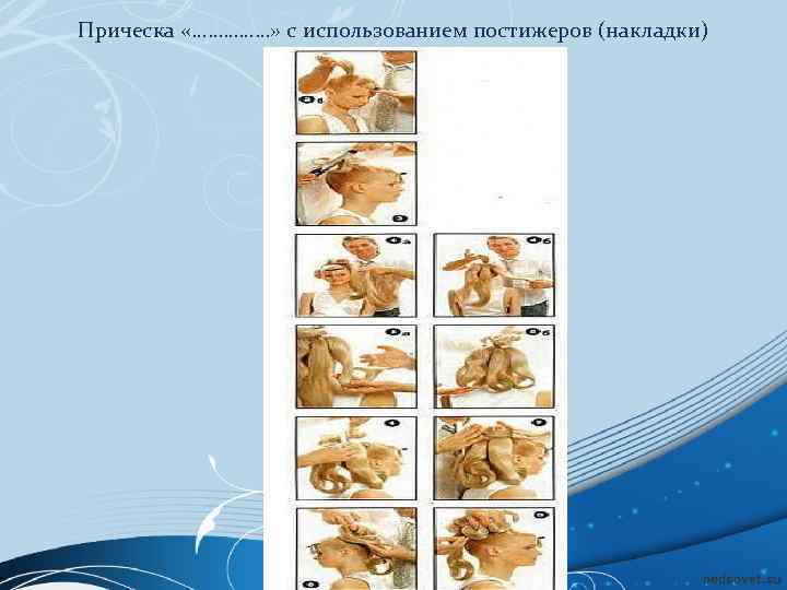 Прическа «……………» с использованием постижеров (накладки) 