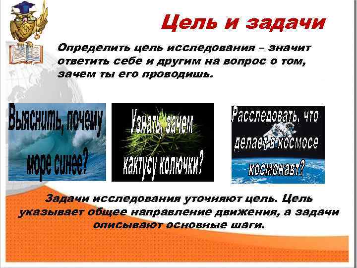 Цель и задачи Определить цель исследования – значит ответить себе и другим на вопрос