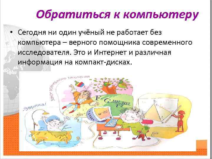 Обратиться к компьютеру • Сегодня ни один учёный не работает без компьютера – верного