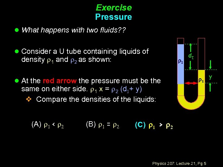 Exercise Pressure l What happens with two fluids? ? l Consider a U tube