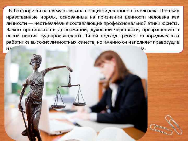  Работа юриста напрямую связана с защитой достоинства человека. Поэтому нравственные нормы, основанные на