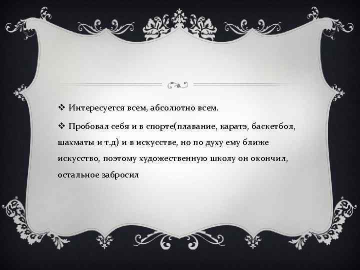 v Интересуется всем, абсолютно всем. v Пробовал себя и в спорте(плавание, каратэ, баскетбол, шахматы