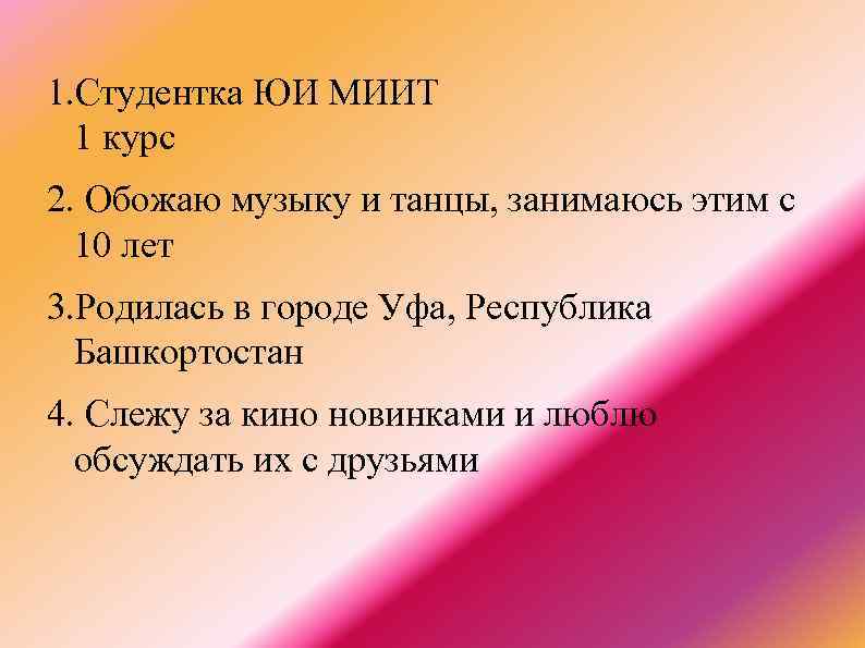 1. Студентка ЮИ МИИТ 1 курс 2. Обожаю музыку и танцы, занимаюсь этим с