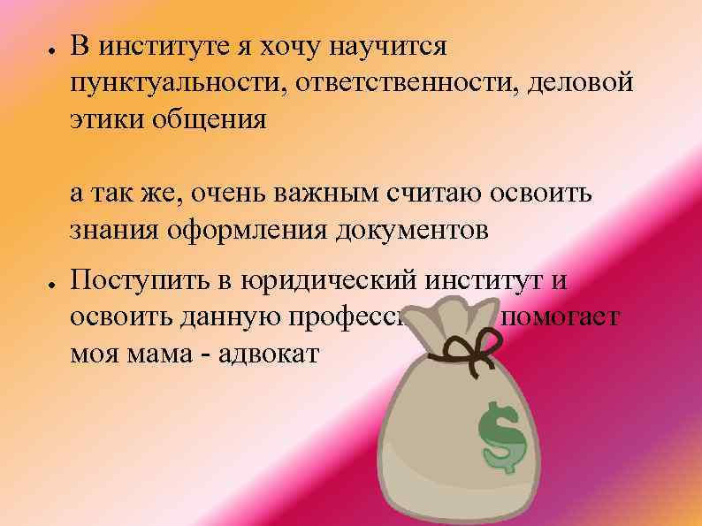 ● В институте я хочу научится пунктуальности, ответственности, деловой этики общения а так же,