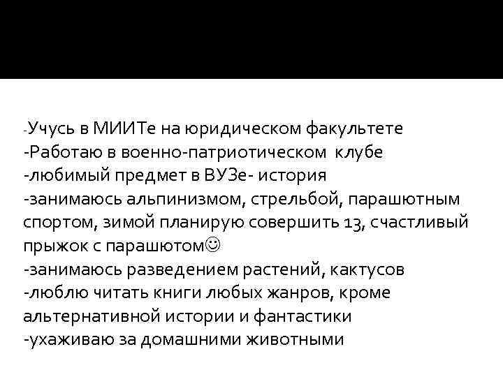 -Учусь в МИИТе на юридическом факультете -Работаю в военно-патриотическом клубе -любимый предмет в ВУЗе-