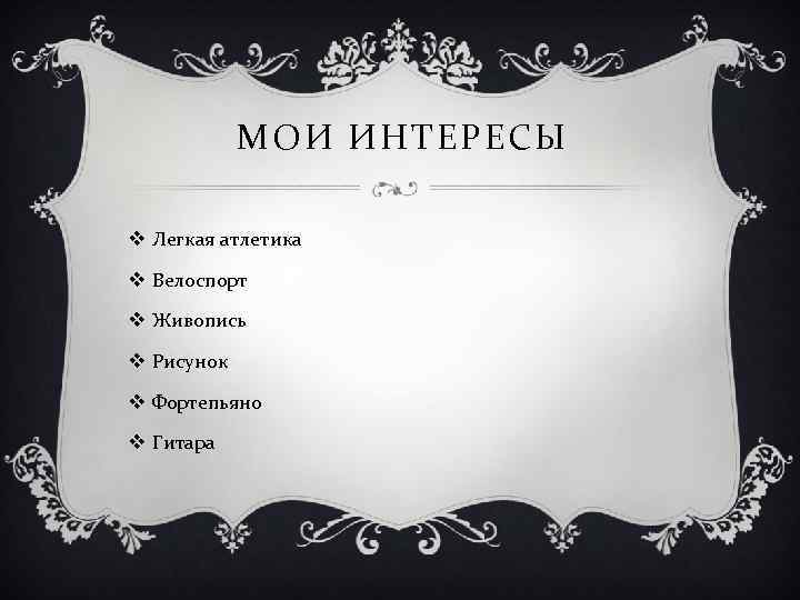 МОИ ИНТЕРЕСЫ v Легкая атлетика v Велоспорт v Живопись v Рисунок v Фортепьяно v