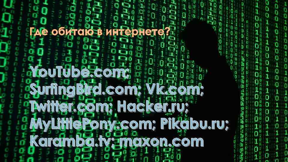 Где обитаю в интернете? You. Tube. com; Surfing. Bird. com; Vk. com; Twitter. com;