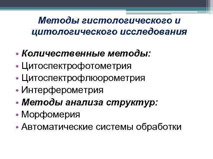 Методы гистологического и цитологического исследования • Количественные методы: • Цитоспектрофотометрия • Цитоспектрофлюорометрия • Интерферометрия
