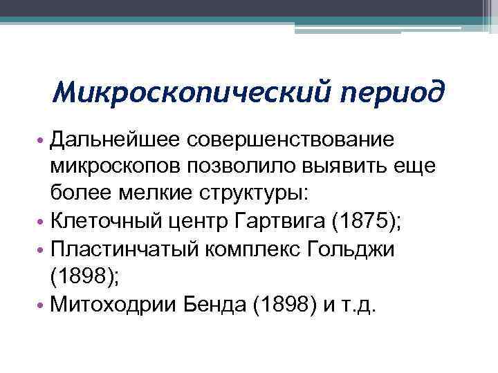 Микроскопический период • Дальнейшее совершенствование микроскопов позволило выявить еще более мелкие структуры: • Клеточный
