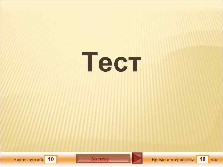 Тест Всего заданий 10 Бастау Время тестирования 10 мин. 