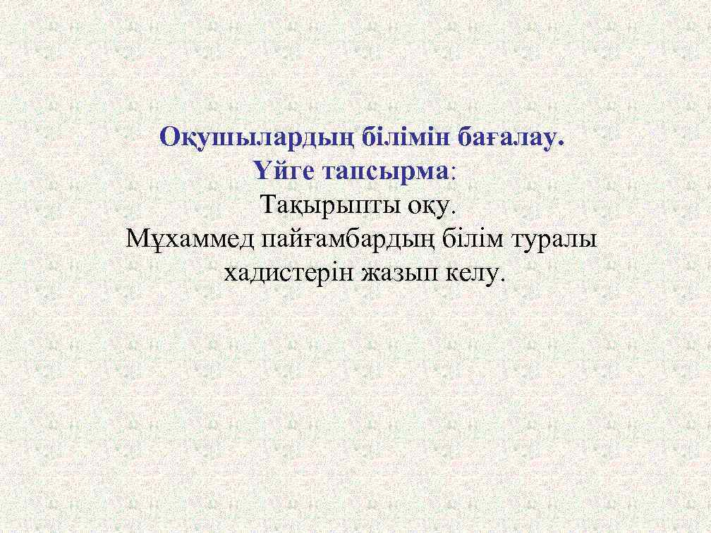 Оқушылардың білімін бағалау. Үйге тапсырма: Тақырыпты оқу. Мұхаммед пайғамбардың білім туралы хадистерін жазып келу.