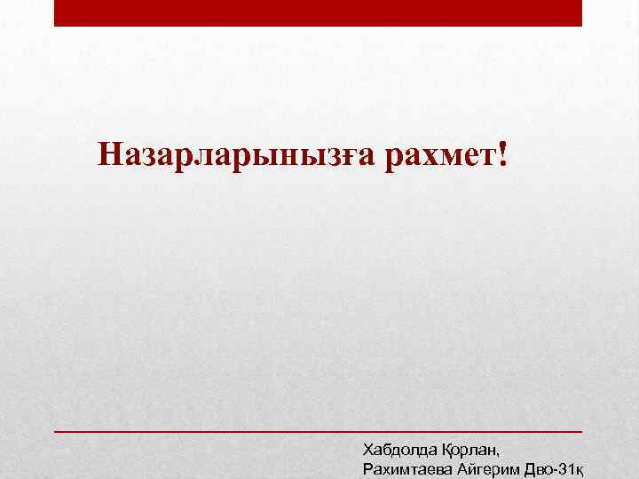 Назарларынызға рахмет! Хабдолда Қорлан, Рахимтаева Айгерим Дво-31қ 