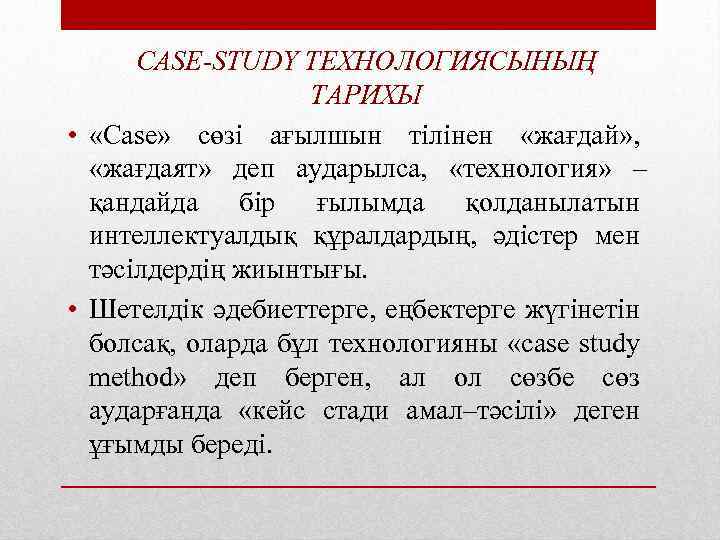 CASE-STUDY ТЕХНОЛОГИЯСЫНЫҢ ТАРИХЫ • «Сase» сөзі ағылшын тілінен «жағдай» , «жағдаят» деп аударылса, «технология»