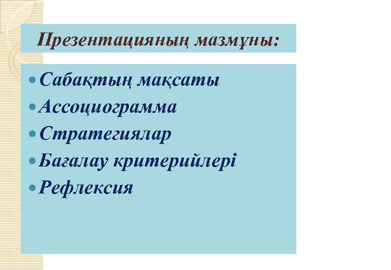 Презентацияның мазмұны: Сабақтың мақсаты Ассоциограмма Стратегиялар Бағалау критерийлері Рефлексия 