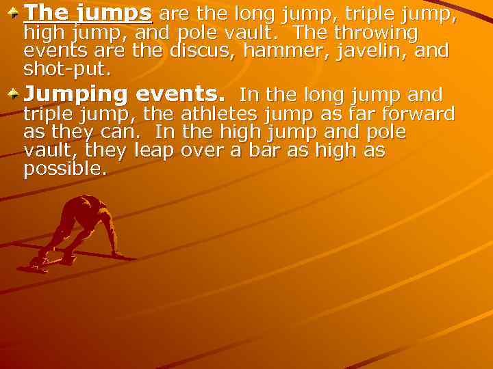 The jumps are the long jump, triple jump, high jump, and pole vault. The