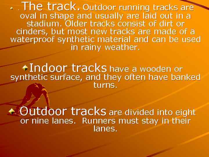 . The track. Outdoor running tracks are oval in shape and usually are laid