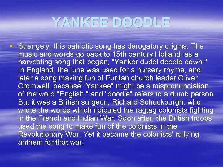 YANKEE DOODLE § Strangely, this patriotic song has derogatory origins. The music and words