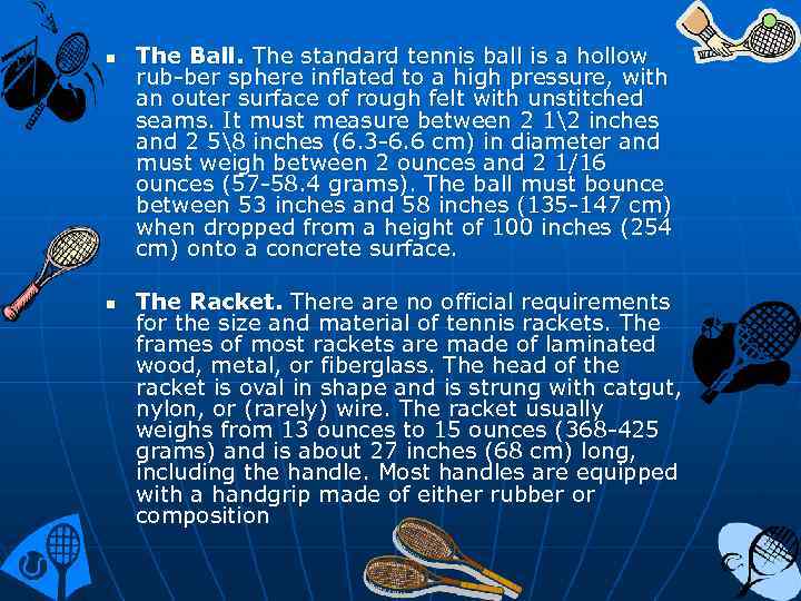 n n The Ball. The standard tennis ball is a hollow rub ber sphere