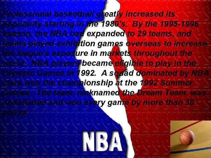 Professional basketball greatly increased its popularity starting in the 1980's. By the 1995 -1996