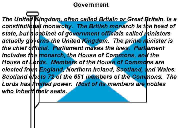 Government The United Kingdom, often called Britain or Great Britain, is a constitutional monarchy.