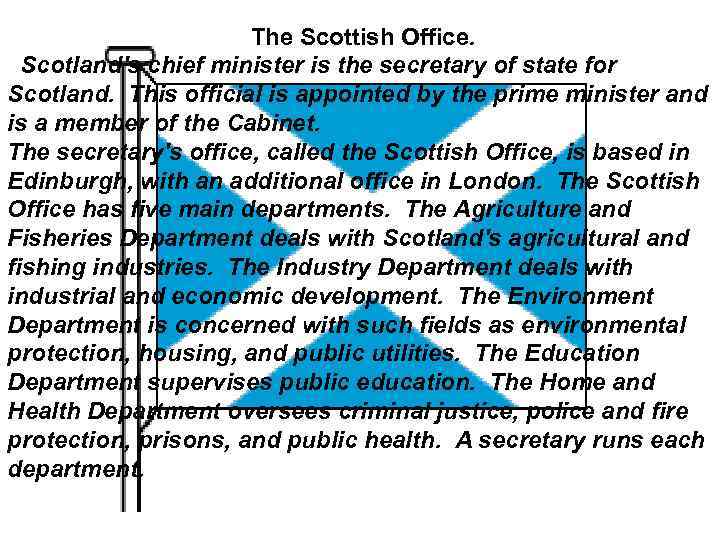 The Scottish Office. Scotland's chief minister is the secretary of state for Scotland. This