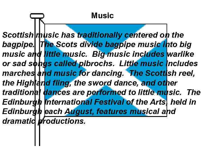 Music Scottish music has traditionally centered on the bagpipe. The Scots divide bagpipe music