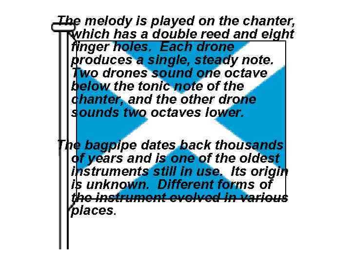 The melody is played on the chanter, which has a double reed and eight