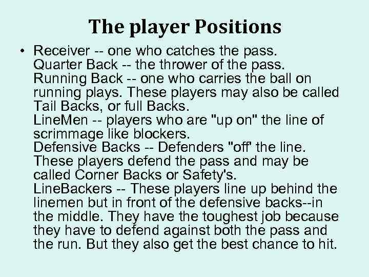 The player Positions • Receiver -- one who catches the pass. Quarter Back --