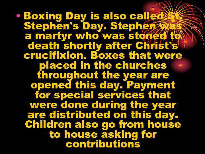  • Boxing Day is also called St. Stephen's Day. Stephen was a martyr