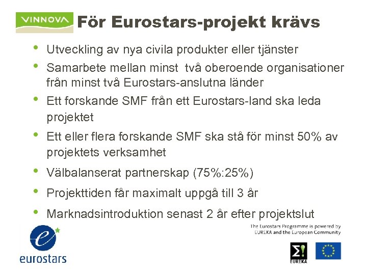 För Eurostars-projekt krävs • • Utveckling av nya civila produkter eller tjänster Samarbete mellan