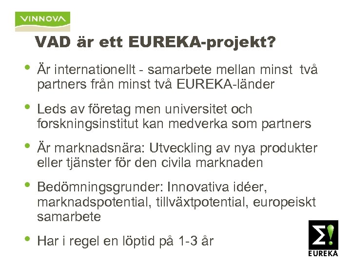 VAD är ett EUREKA-projekt? • Är internationellt - samarbete mellan minst två partners från
