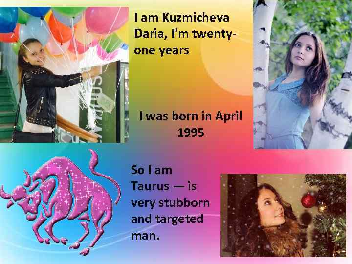 I am Kuzmicheva Daria, I'm twentyone years I was born in April 1995 So