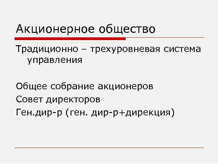 Акционерное общество Традиционно – трехуровневая система управления Общее собрание акционеров Совет директоров Ген. дир-р