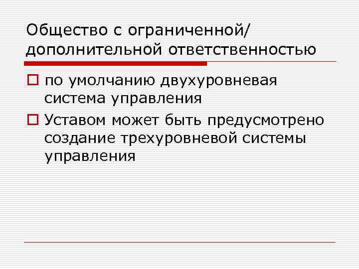 Общество с ограниченной/ дополнительной ответственностью o по умолчанию двухуровневая система управления o Уставом может