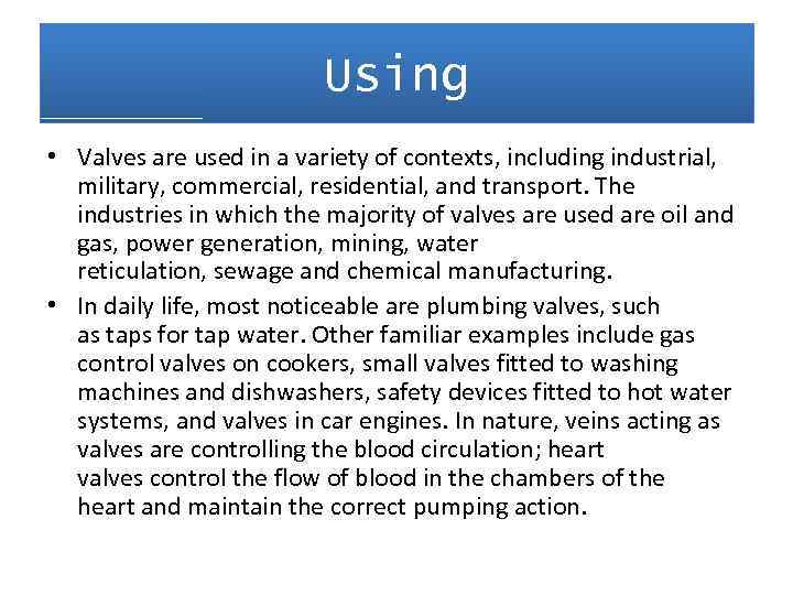 Using • Valves are used in a variety of contexts, including industrial, military, commercial,