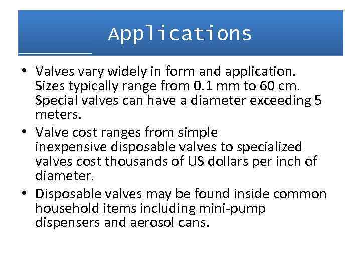 Applications • Valves vary widely in form and application. Sizes typically range from 0.