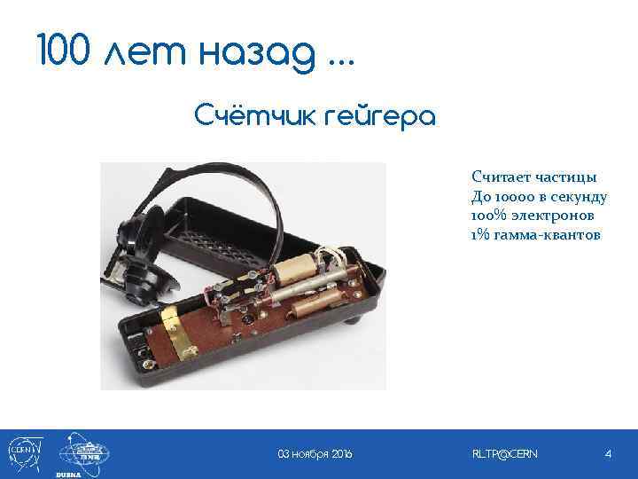 100 лет назад … Счётчик гейгера Считает частицы До 10000 в секунду 100% электронов