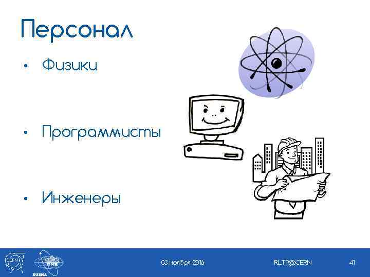 Персонал • Физики • Программисты • Инженеры 03 ноября 2016 RLTP@CERN 41 