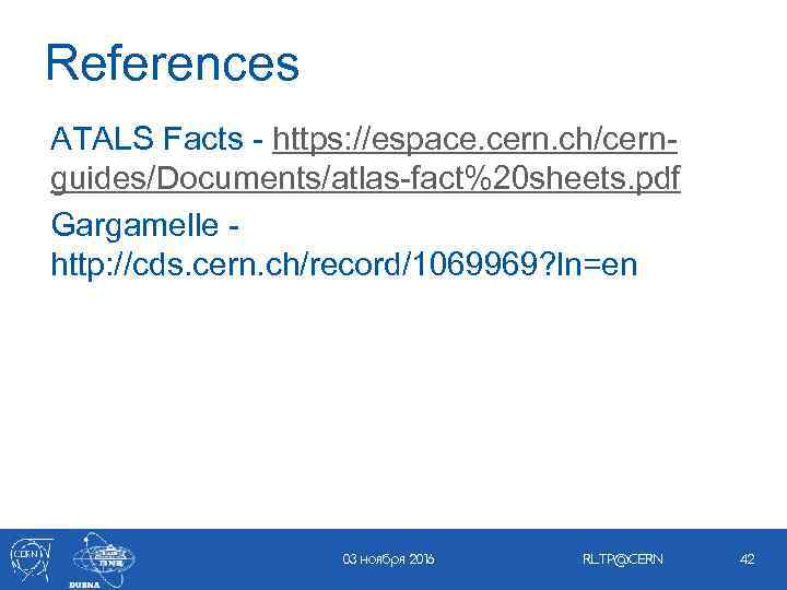 References ATALS Facts - https: //espace. cern. ch/cernguides/Documents/atlas-fact%20 sheets. pdf Gargamelle http: //cds. cern.