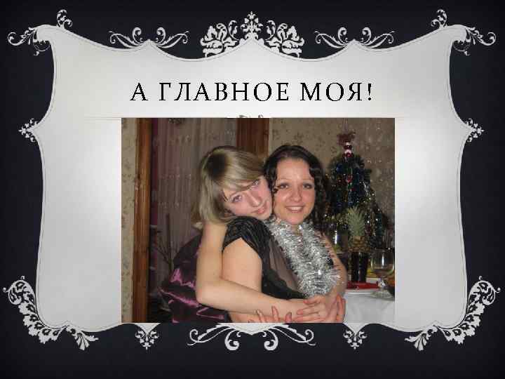 А ГЛАВНОЕ МОЯ! 